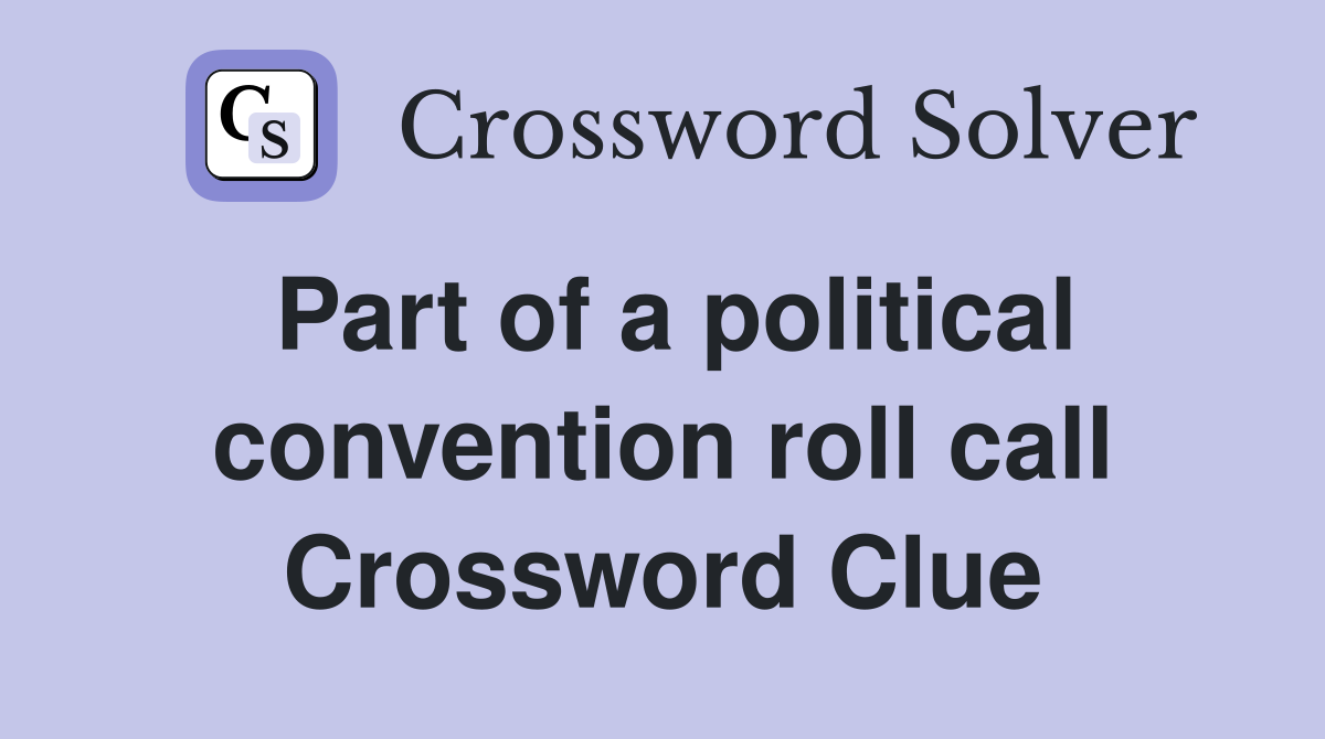 Part of a political convention roll call Crossword Clue