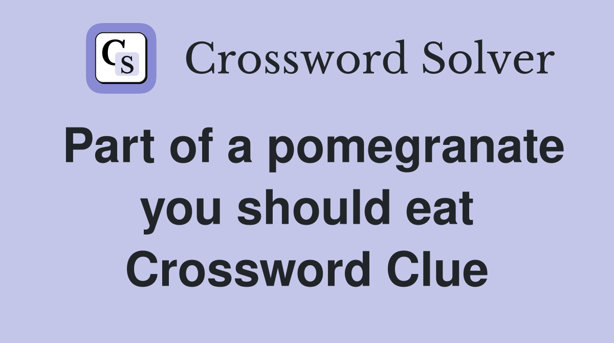 Part of a pomegranate you should eat Crossword Clue