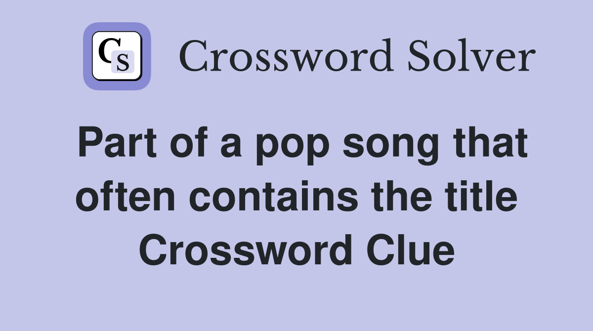 Part of a pop song that often contains the title Crossword Clue