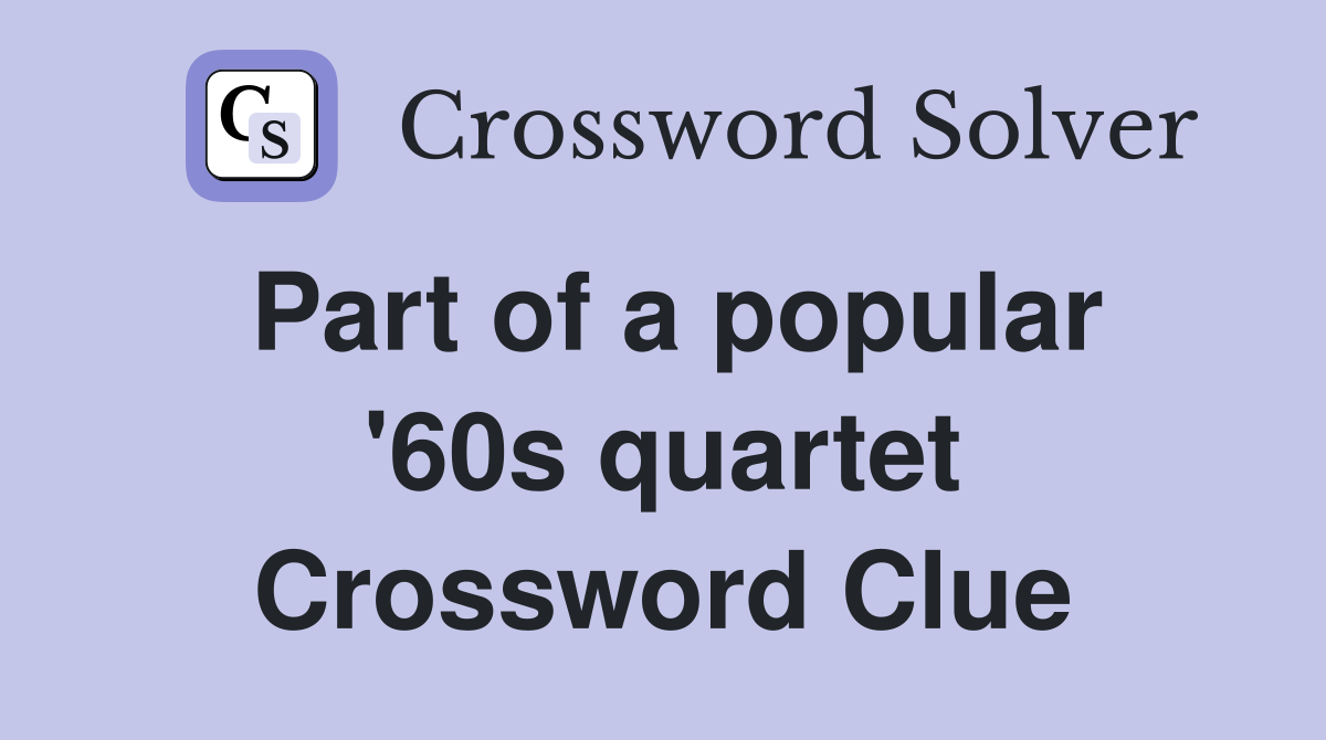Part of a popular '60s quartet Crossword Clue