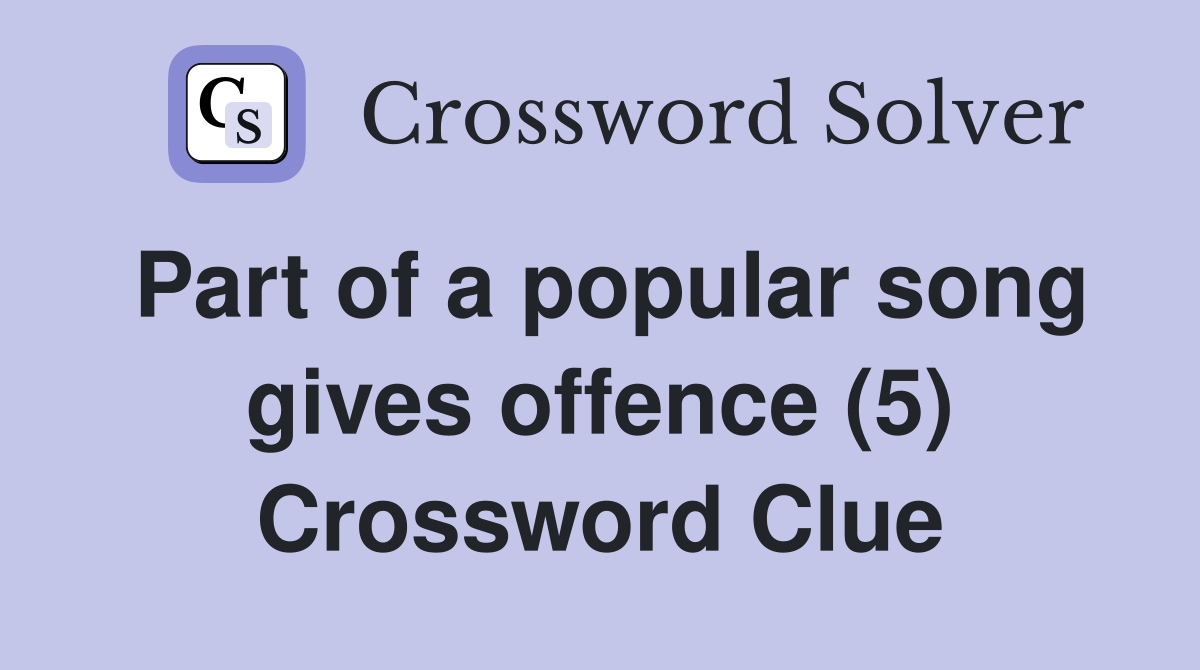 Part of a popular song gives offence (5) Crossword Clue