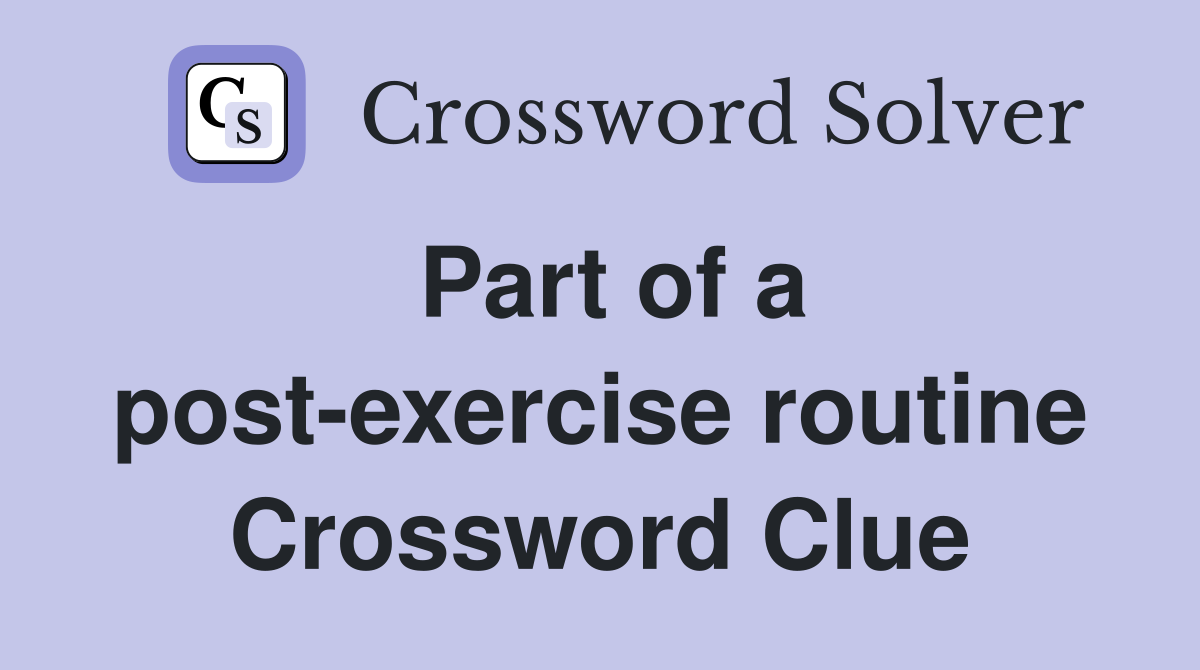 Part of a post-exercise routine Crossword Clue