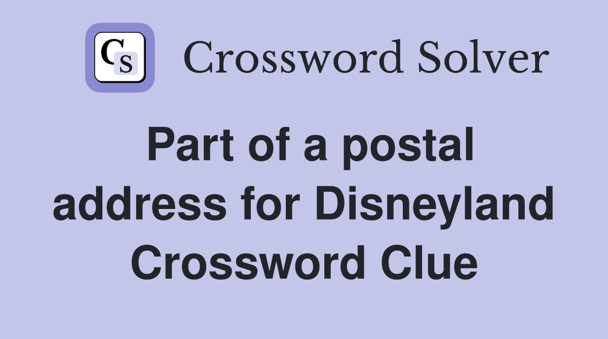Part of a postal address for Disneyland Crossword Clue