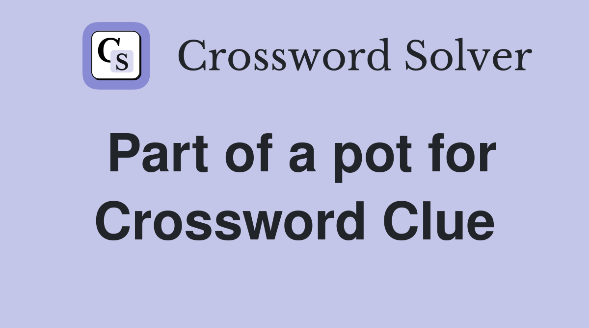 Part of a pot for Crossword Clue