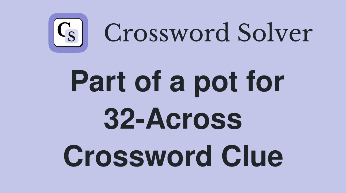 Part of a pot for 32-Across Crossword Clue