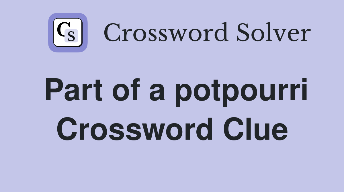 Part of a potpourri Crossword Clue