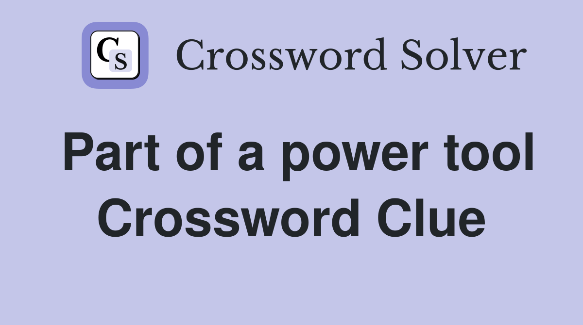 Part of a power tool Crossword Clue