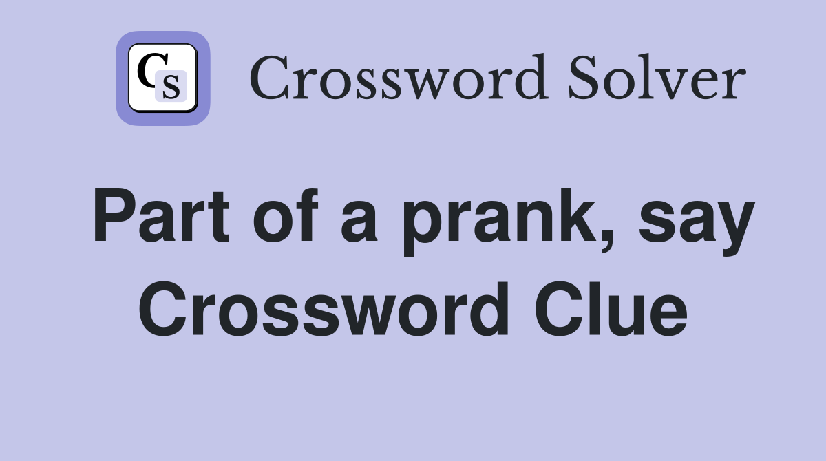 Part of a prank, say Crossword Clue