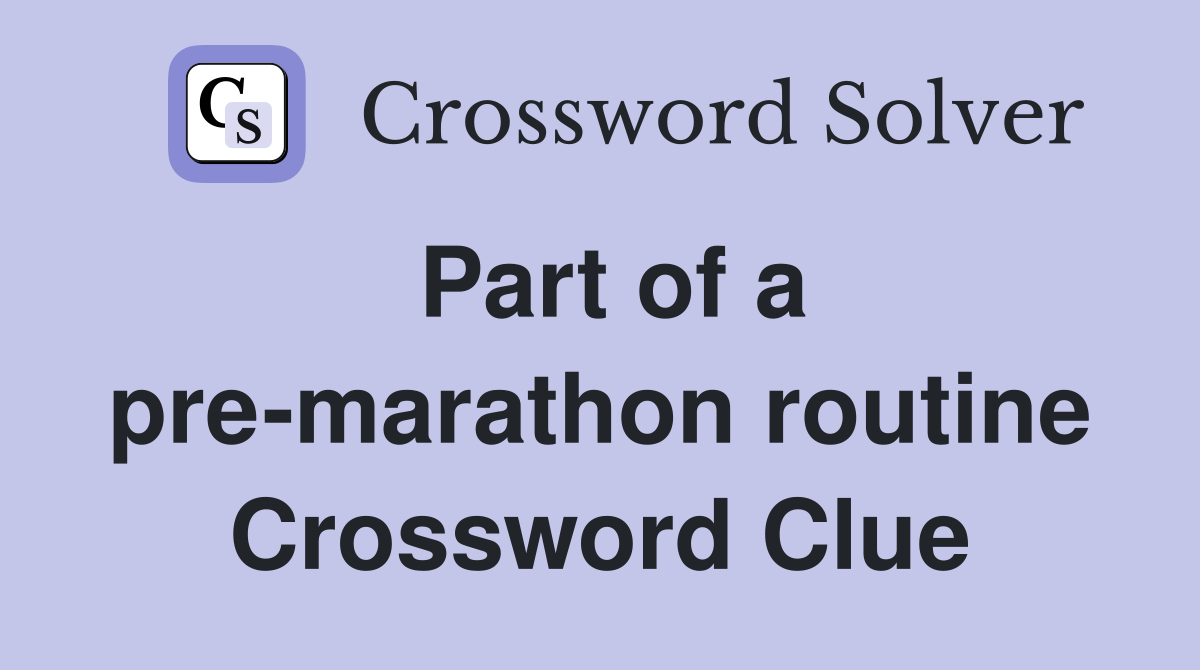 Part of a pre-marathon routine Crossword Clue