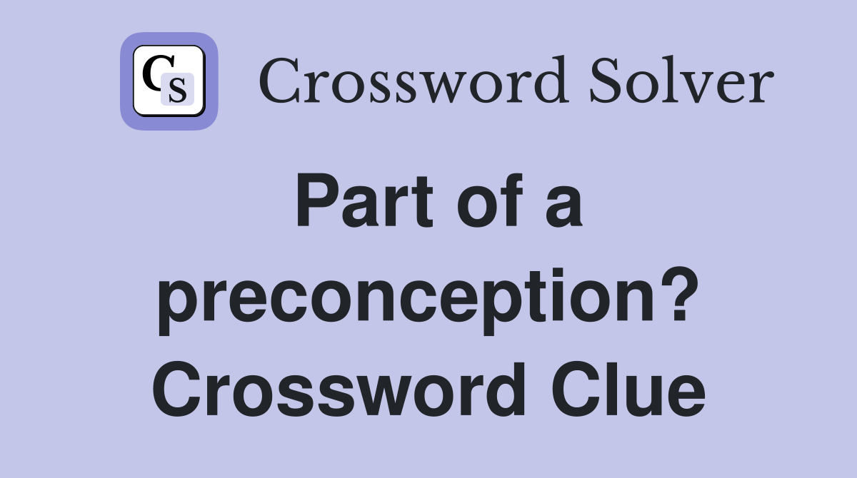 Part of a preconception? Crossword Clue