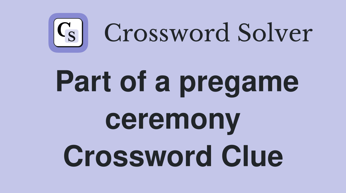 Part of a pregame ceremony Crossword Clue