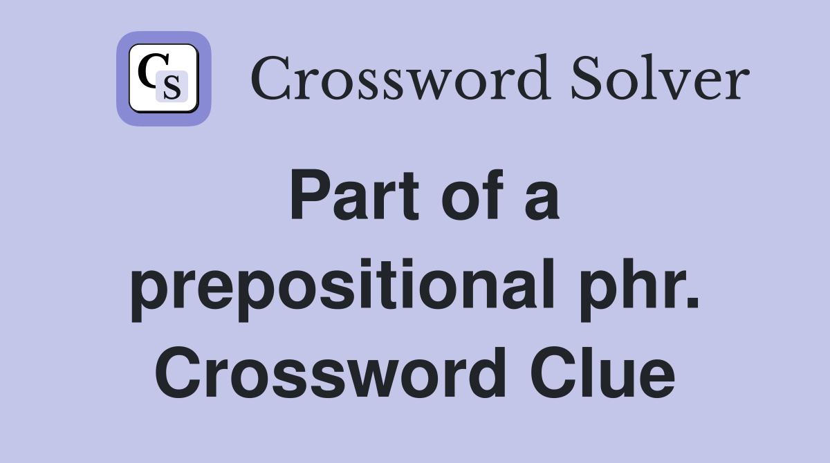 Part of a prepositional phr. Crossword Clue
