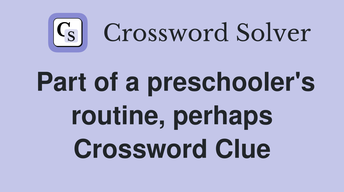 Part of a preschooler's routine, perhaps Crossword Clue