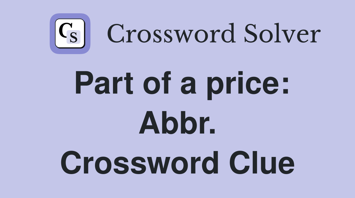 Part of a price: Abbr. Crossword Clue