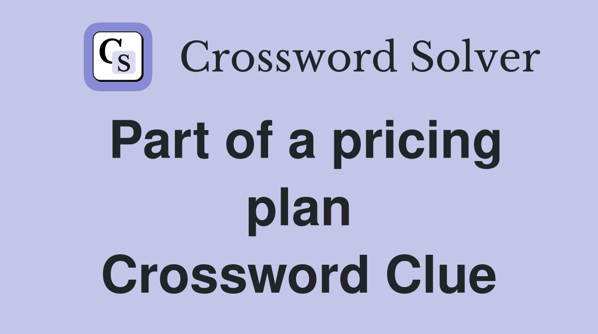Part of a pricing plan Crossword Clue