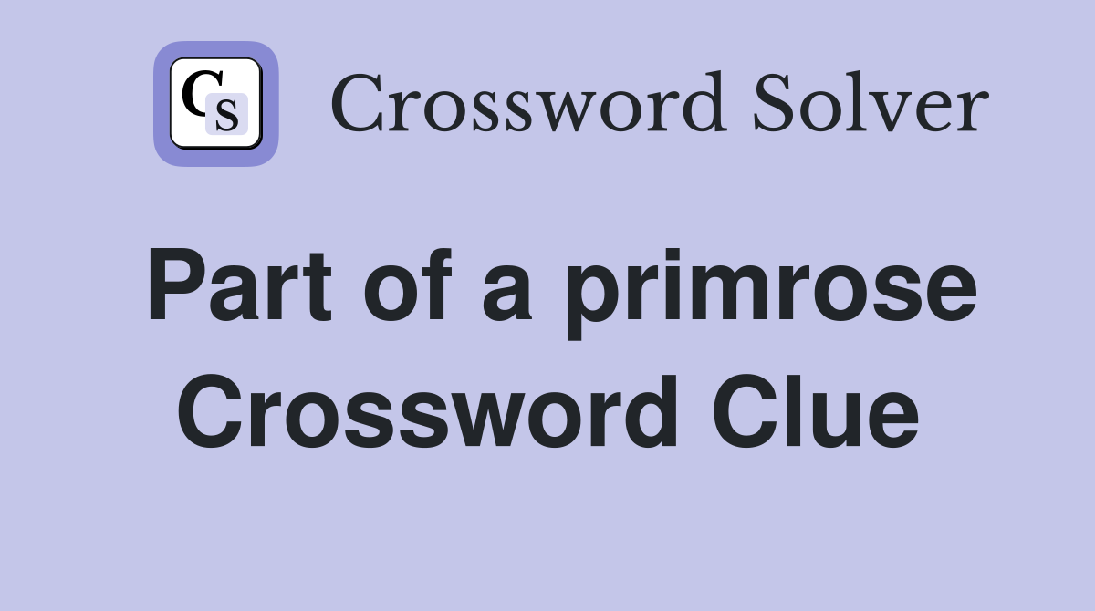 Part of a primrose Crossword Clue