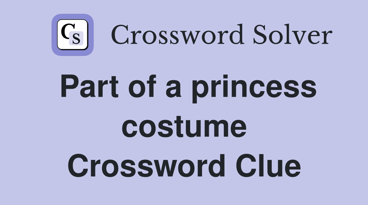 Part of a princess costume Crossword Clue