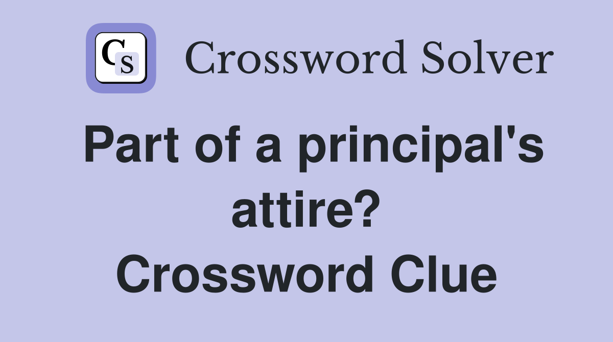 Part of a principal's attire? Crossword Clue
