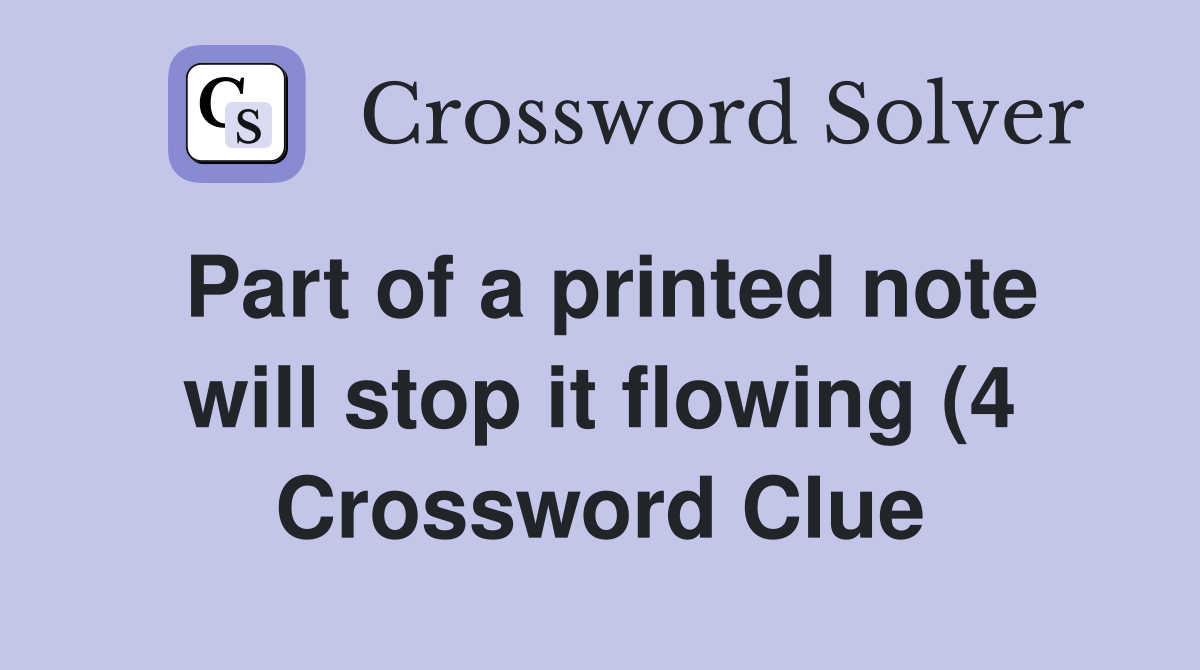 Part of a printed note will stop it flowing (4) Crossword Clue Part of a printed note will stop it flowing (4) Crossword Clue