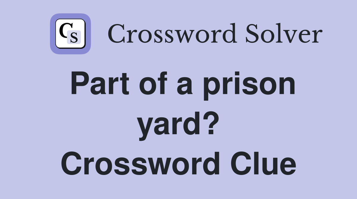 Part of a prison yard? Crossword Clue