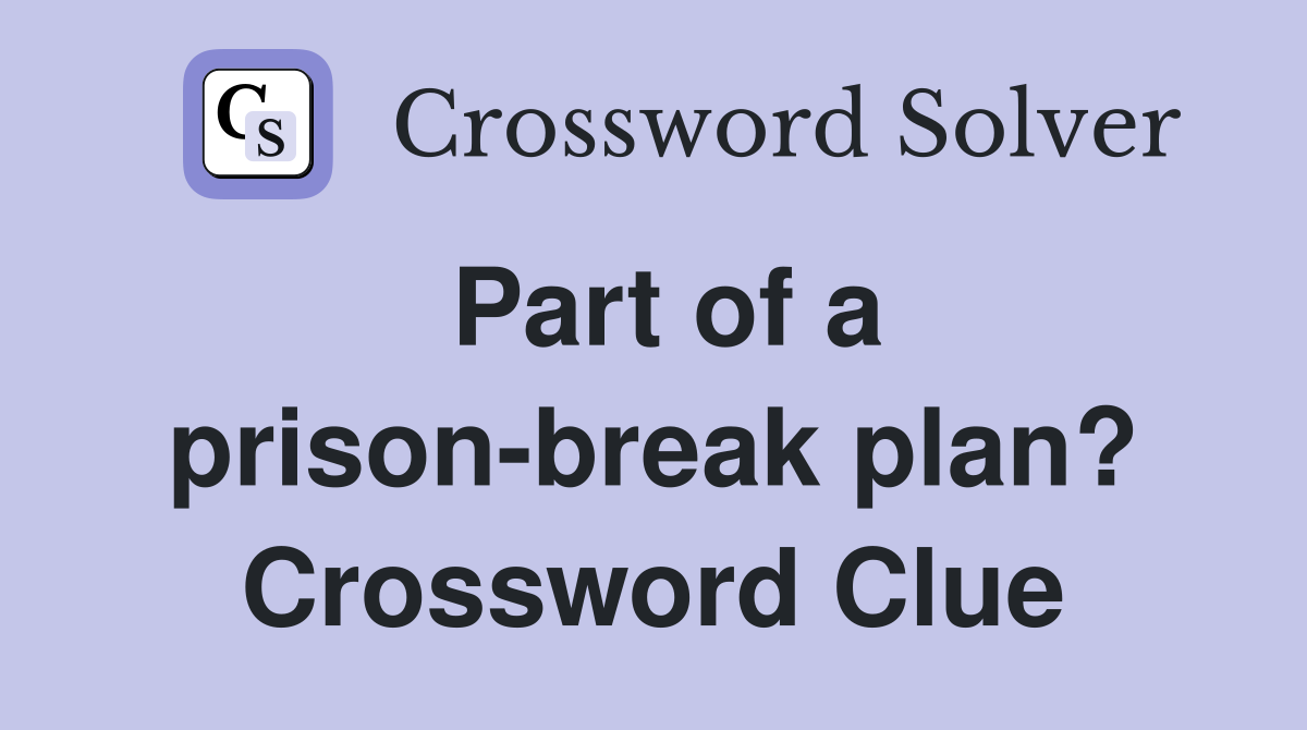 Part of a prison-break plan? Crossword Clue