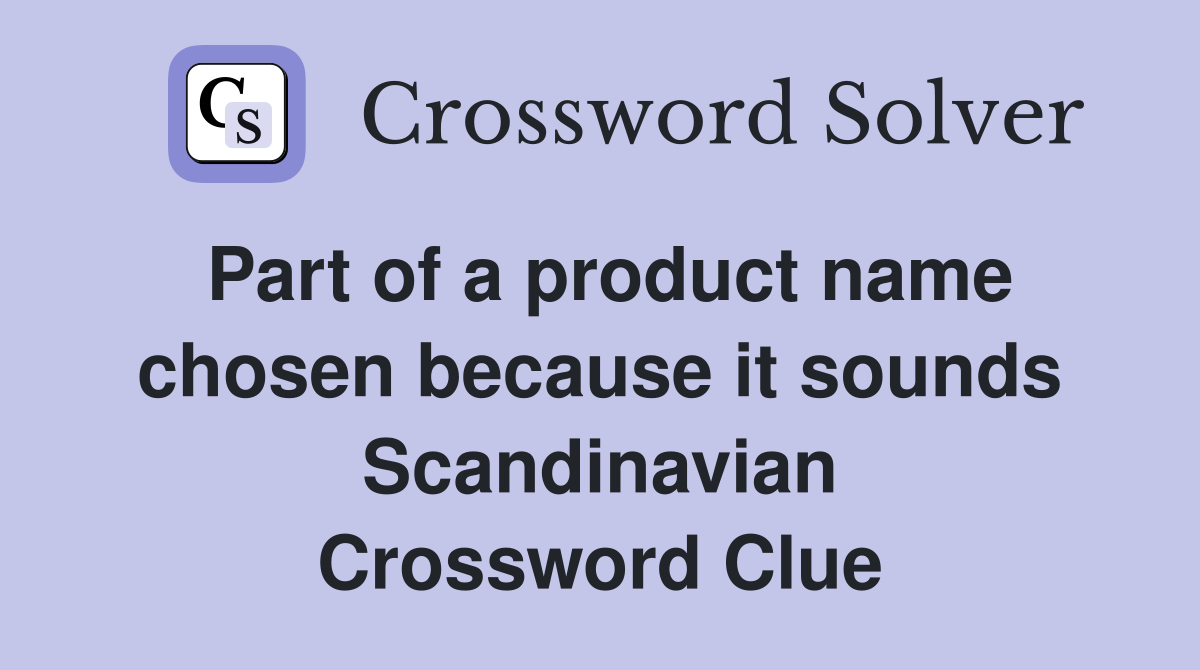 Part of a product name chosen because it sounds Scandinavian Crossword Clue