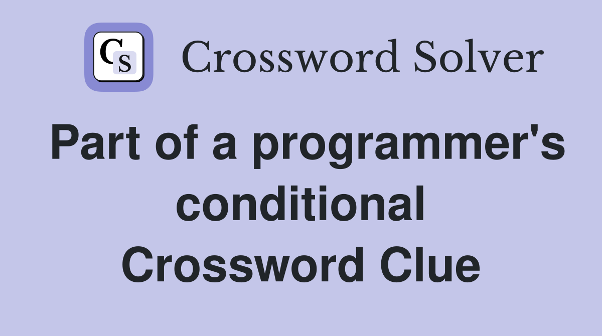 Part of a programmer's conditional Crossword Clue