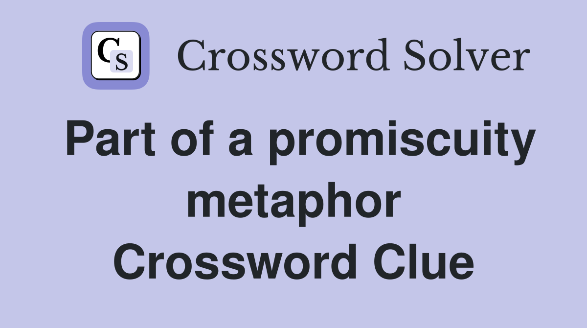 Part of a promiscuity metaphor Crossword Clue