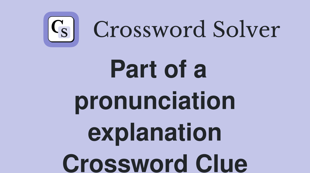 Part of a pronunciation explanation Crossword Clue