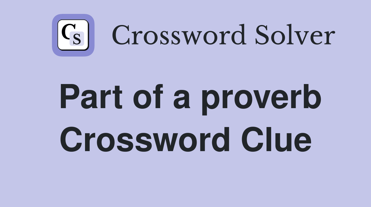 Part of a proverb Crossword Clue