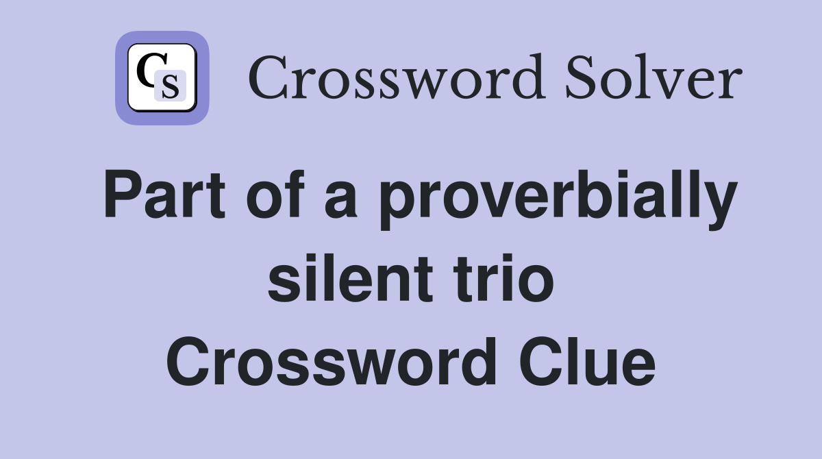 Part of a proverbially silent trio Crossword Clue