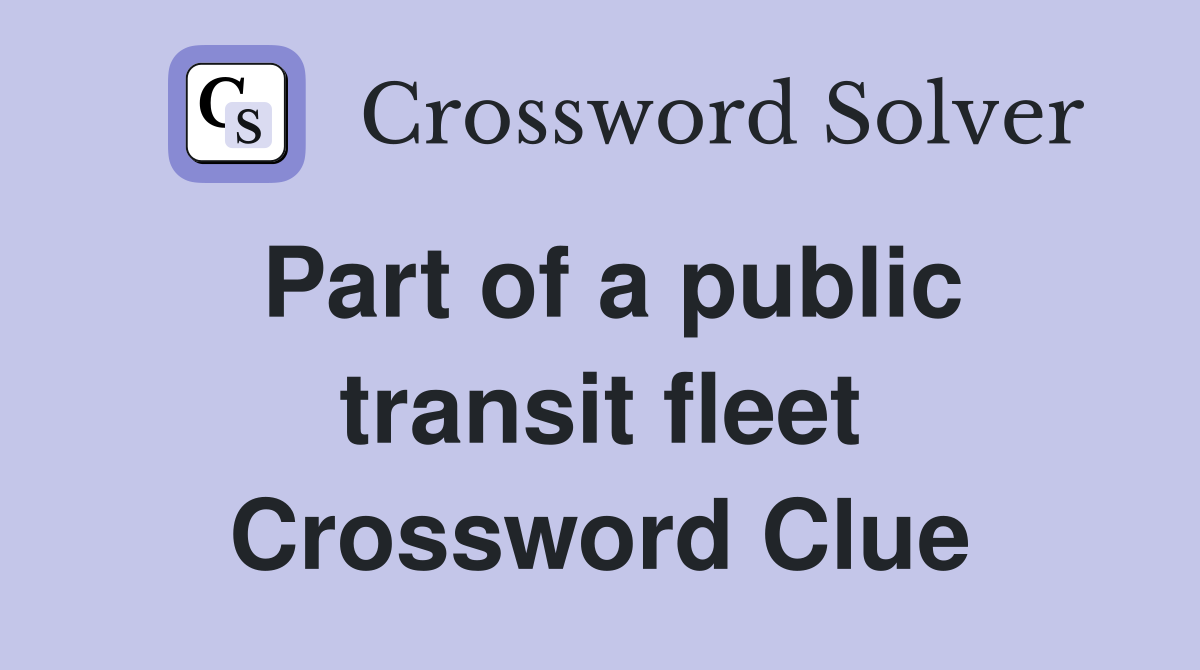 Part of a public transit fleet Crossword Clue