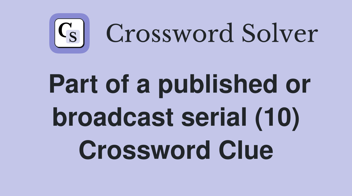 Part of a published or broadcast serial (10) Crossword Clue