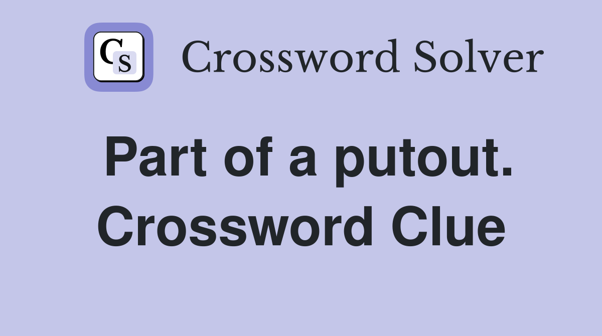 Part of a putout. Crossword Clue