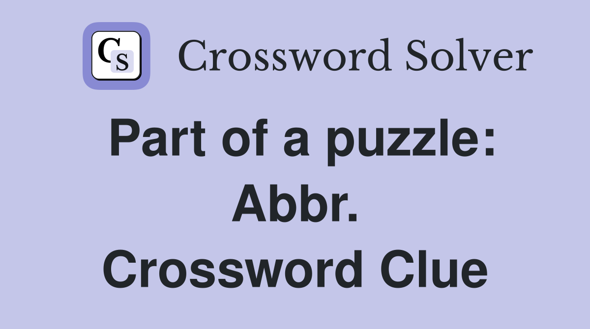 Part of a puzzle: Abbr. Crossword Clue