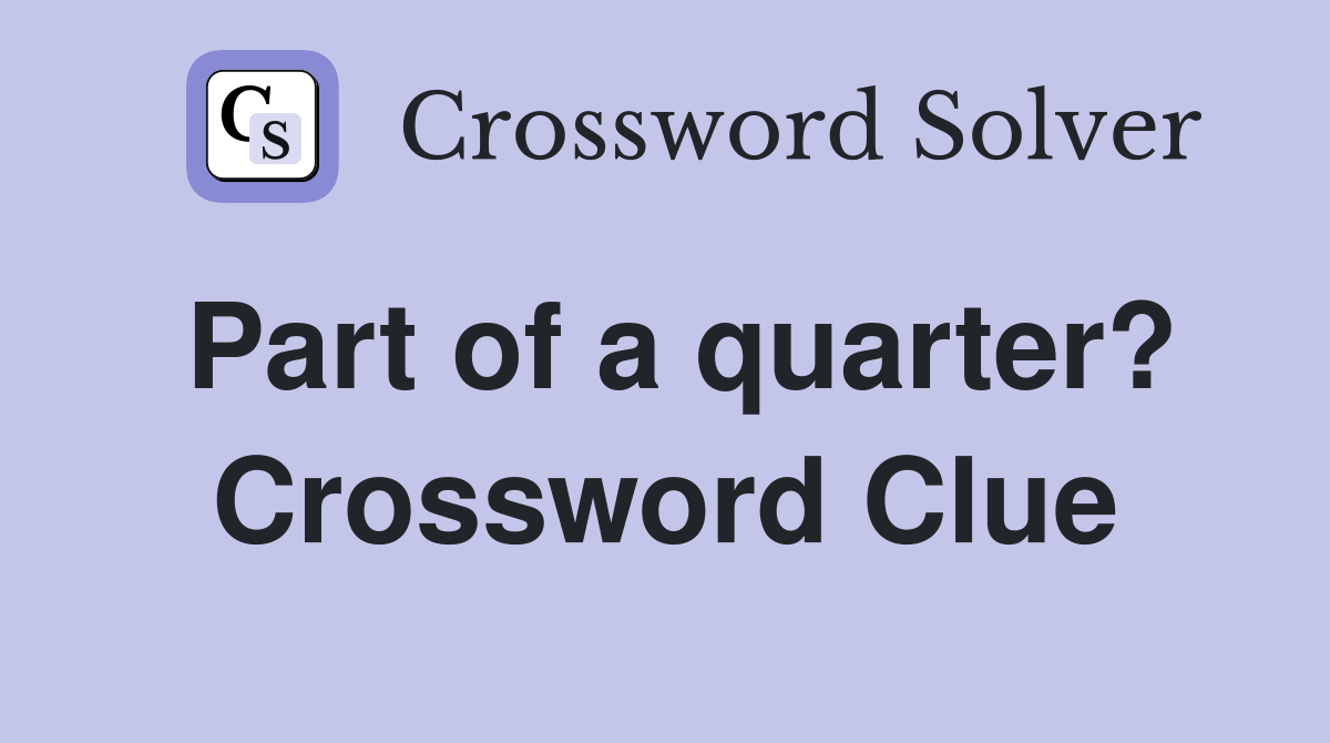 Part of a quarter? Crossword Clue
