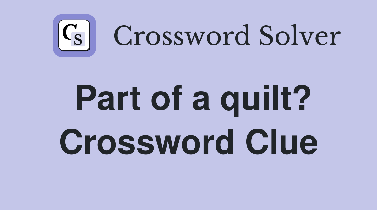 Part of a quilt? Crossword Clue