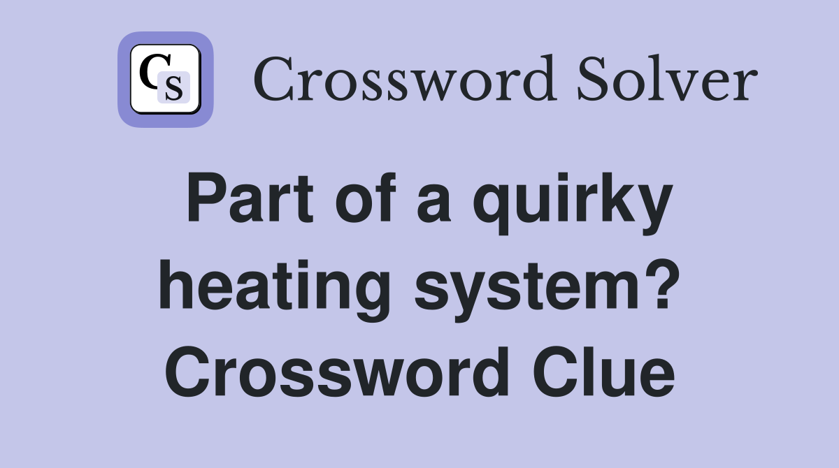 Part of a quirky heating system? Crossword Clue