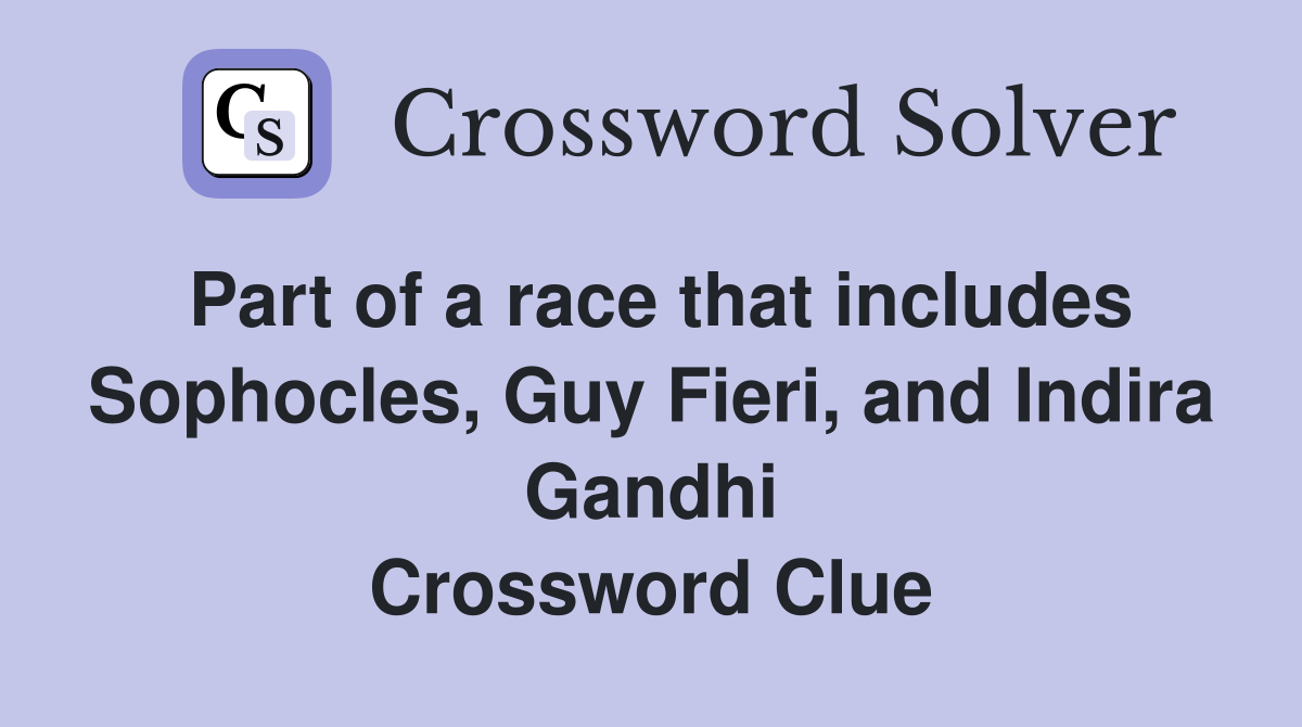 Part of a race that includes Sophocles, Guy Fieri, and Indira Gandhi Crossword Clue