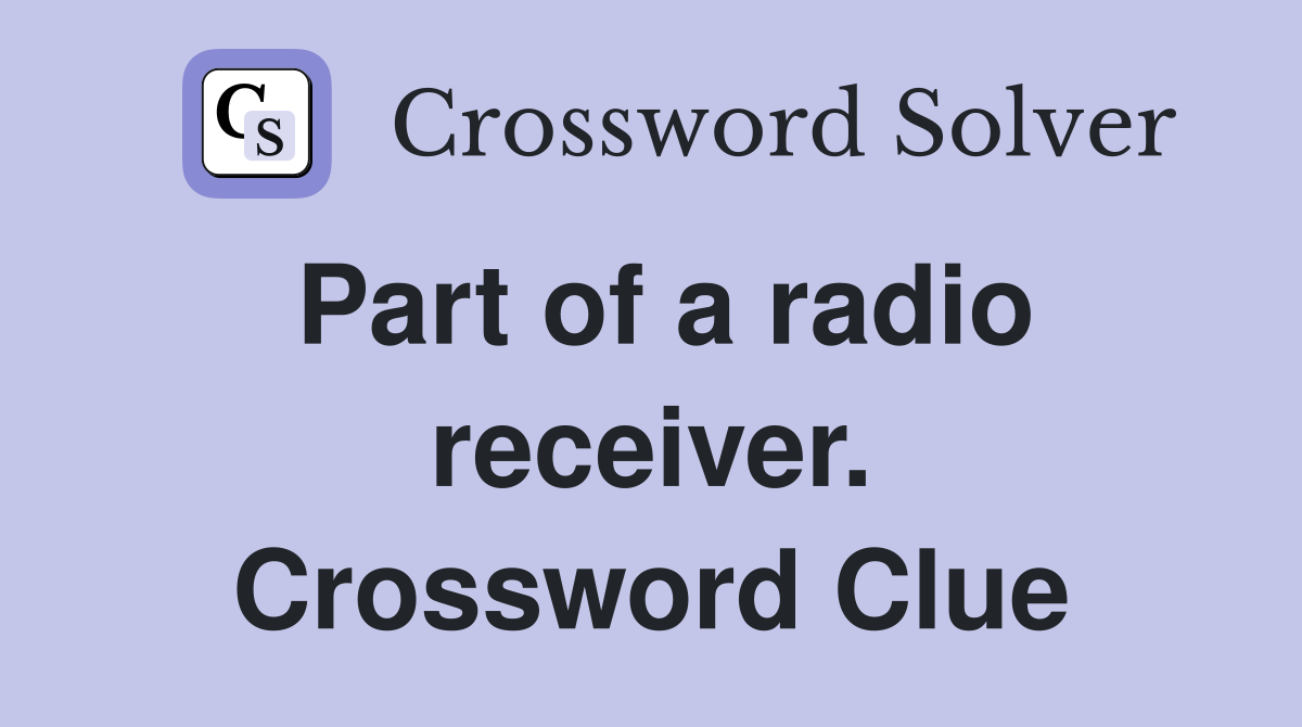Part of a radio receiver. Crossword Clue