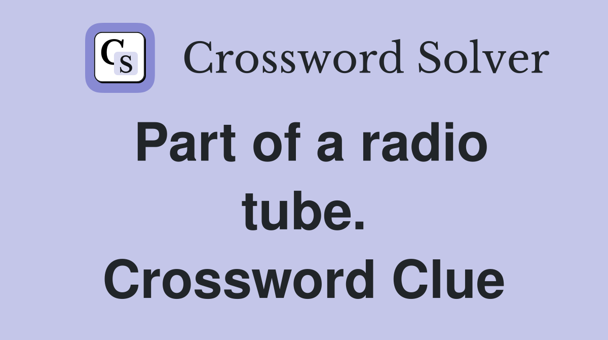 Part of a radio tube. Crossword Clue