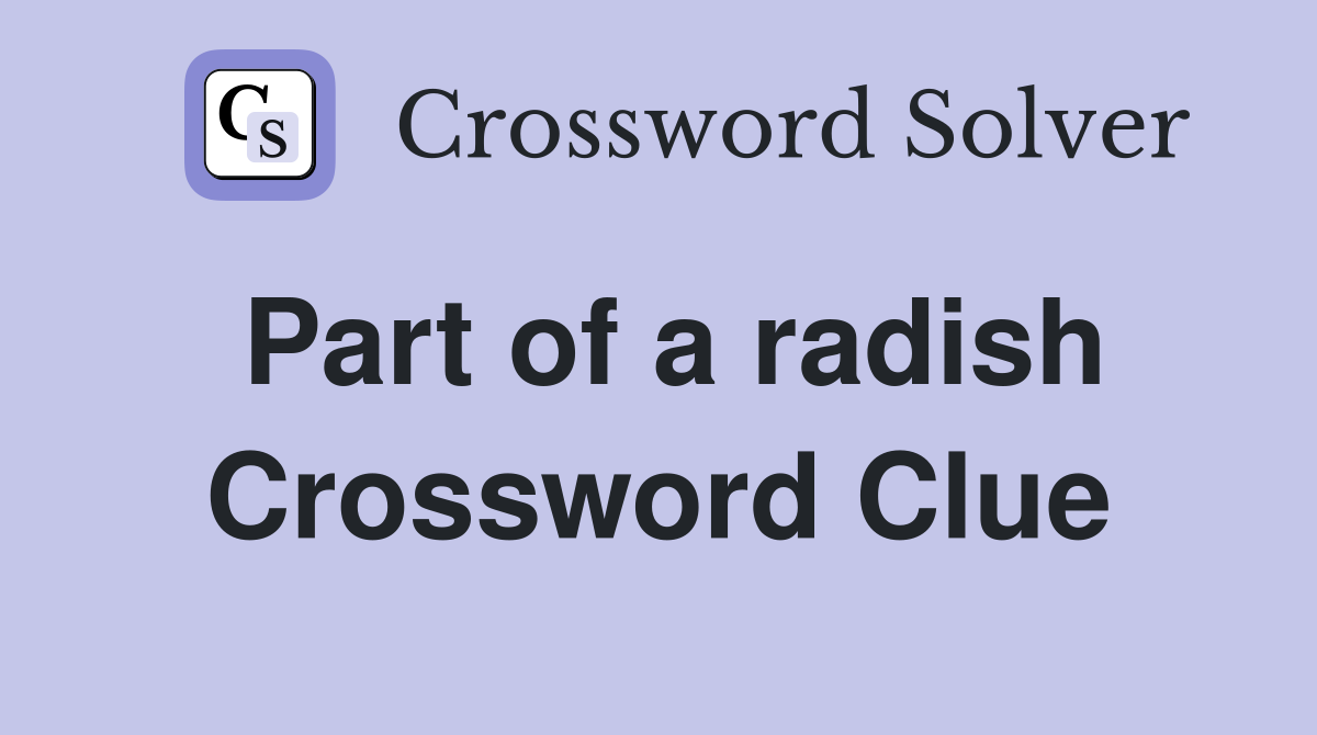 Part of a radish Crossword Clue