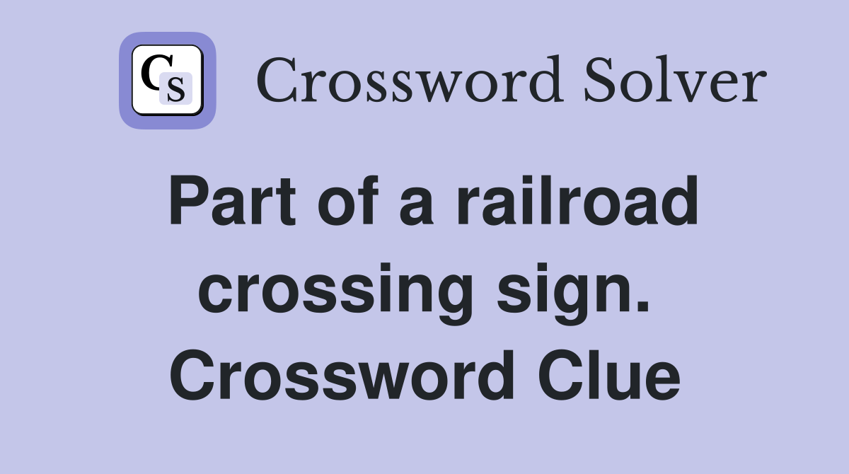 Part of a railroad crossing sign. Crossword Clue