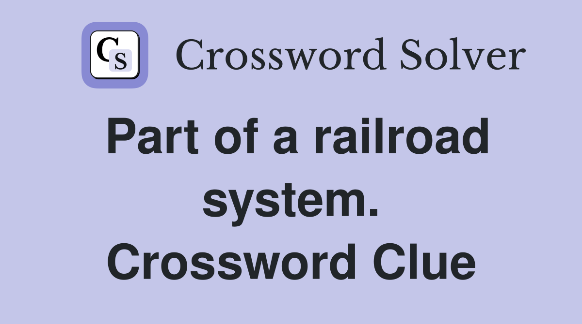 Part of a railroad system. Crossword Clue