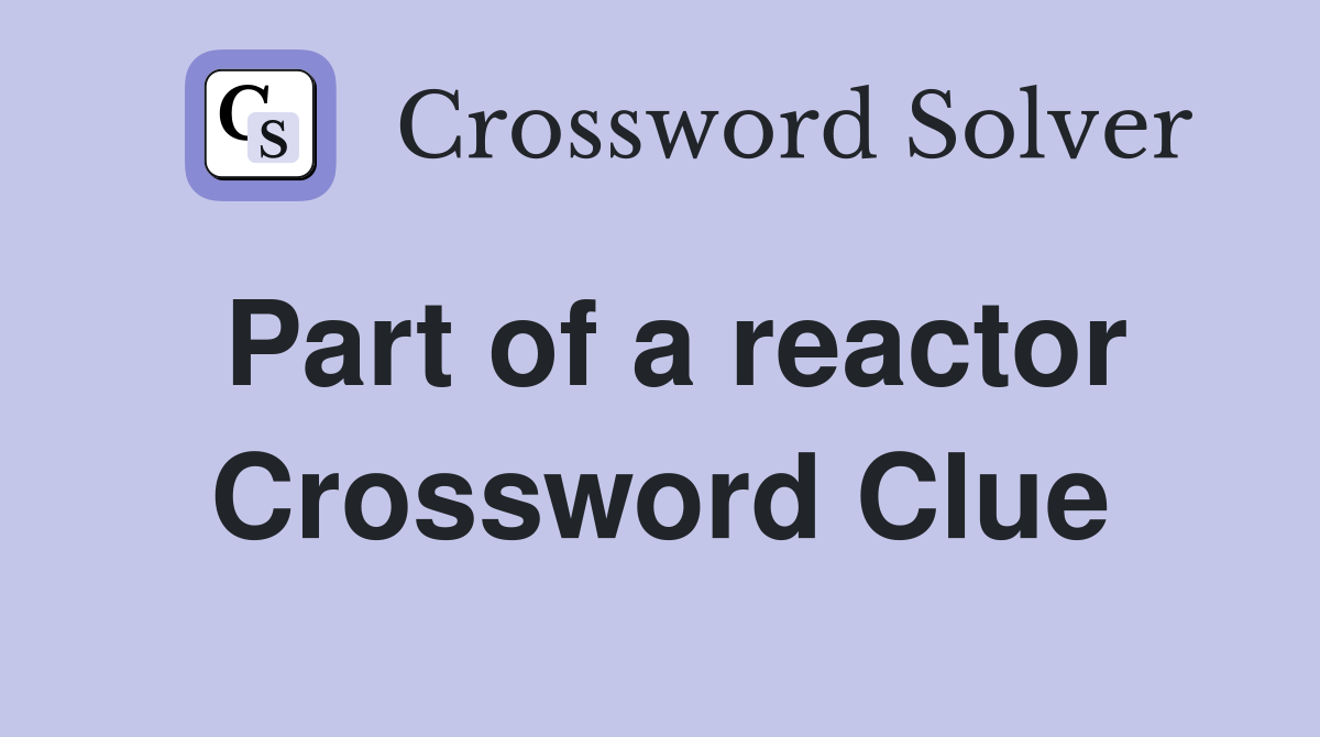 Part of a reactor Crossword Clue