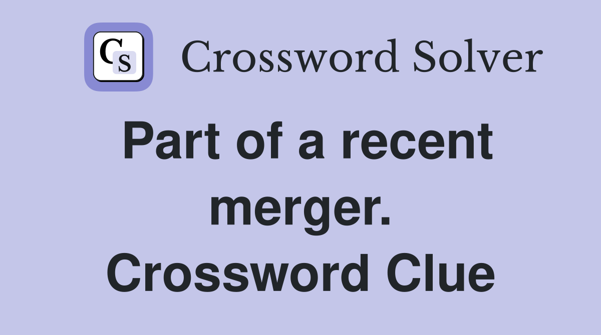 Part of a recent merger. Crossword Clue
