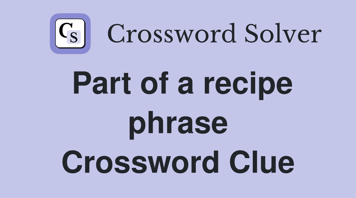 Part of a recipe phrase Crossword Clue
