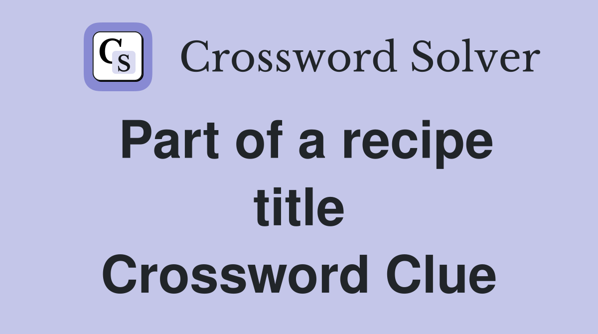 Part of a recipe title Crossword Clue