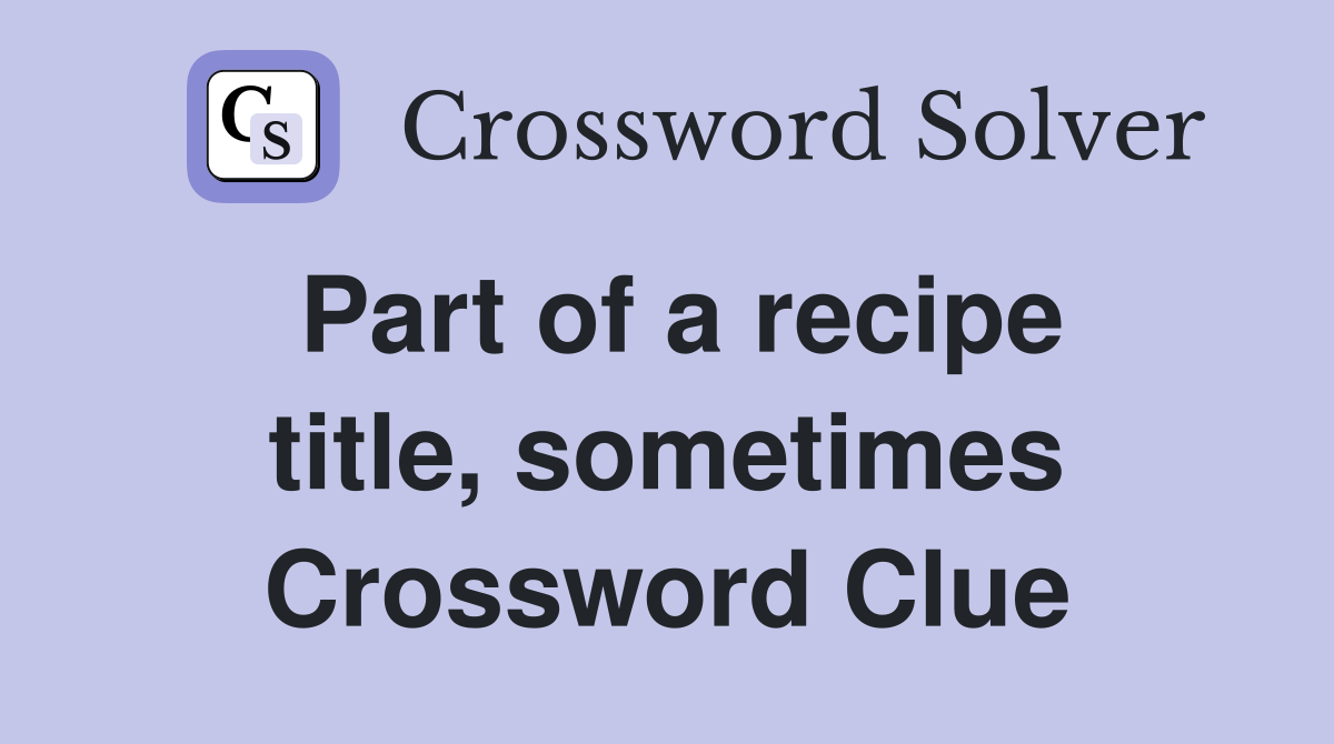 Part of a recipe title, sometimes Crossword Clue