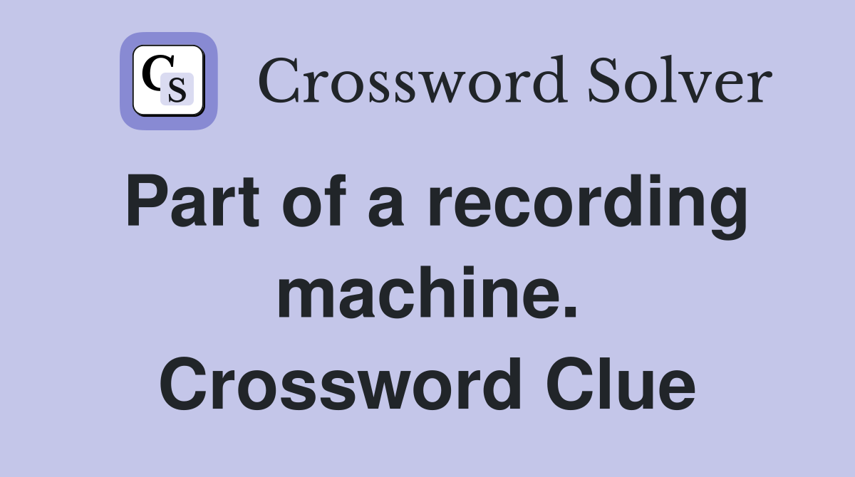 Part of a recording machine. Crossword Clue